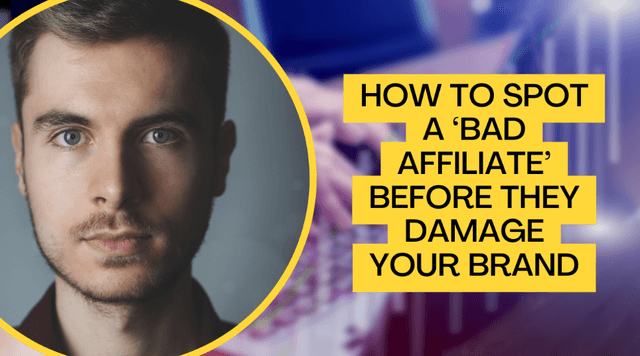 How to Spot a ‘Bad Affiliate’ Before They Damage Your Brand
